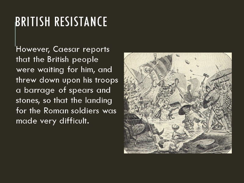 British Resistance However, Caesar reports that the British people were waiting for him, and